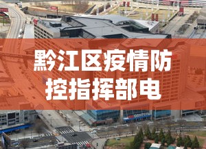 黔江区疫情防控指挥部电话 黔江区疫情防控指挥部电话