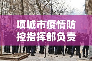 项城市疫情防控指挥部负责人名单
