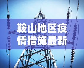 鞍山地区疫情措施最新消息 鞍山地区疫情措施最新消息
