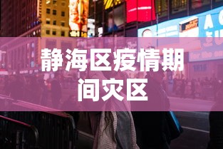 静海区疫情期间灾区 静海区疫情期间灾区