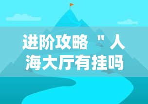 进阶攻略 ＂人海大厅有挂吗”详细辅助软件教程