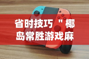 省时技巧 ＂椰岛常胜游戏麻将有没有挂？_游戏_玩家_工具