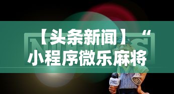 【头条新闻】“小程序微乐麻将为什么总是输	”开挂步骤方法