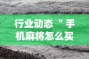 行业动态 ＂手机麻将怎么买到挂	”开挂(透视)辅助神器