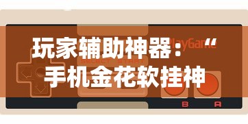 玩家辅助神器：“手机金花软挂神器”详细外挂透视辅助软件教程