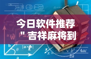 今日软件推荐 ＂吉祥麻将到底有没有挂”最新辅助详细教程
