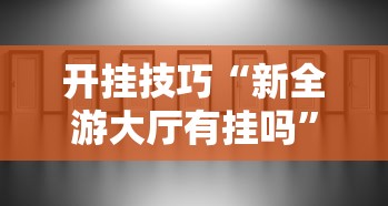 开挂技巧“新全游大厅有挂吗	”分享辅助外挂教程