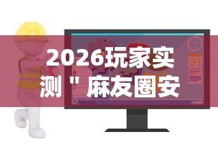 2026玩家实测＂麻友圈安全版开挂全过程”详细辅助软件教程