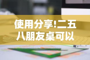 使用分享!二五八朋友桌可以开挂吗最新版更新内容	”通用版下载教程！